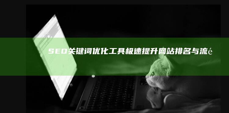 SEO关键词优化工具：极速提升网站排名与流量